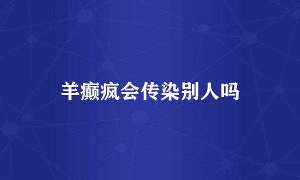 羊癫疯会传染别人吗