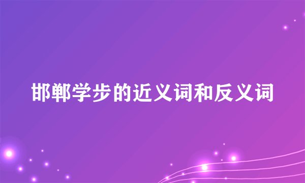 邯郸学步的近义词和反义词