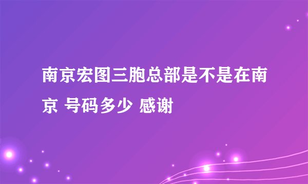 南京宏图三胞总部是不是在南京 号码多少 感谢