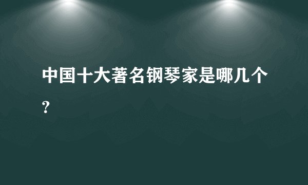 中国十大著名钢琴家是哪几个？