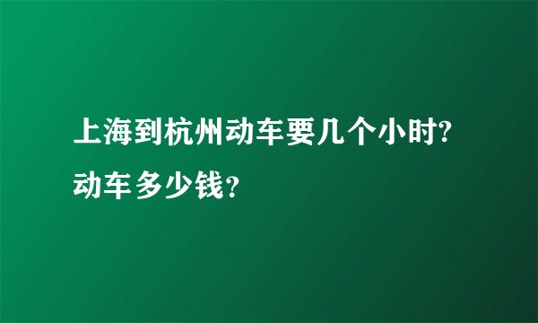 上海到杭州动车要几个小时?动车多少钱？