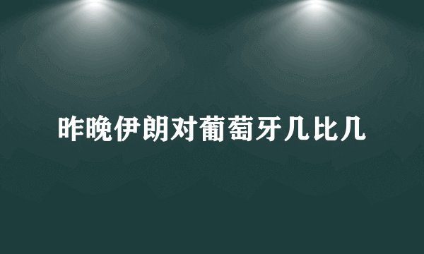 昨晚伊朗对葡萄牙几比几