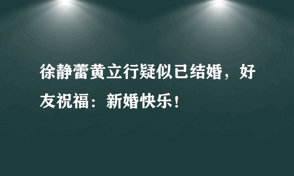 徐静蕾黄立行疑似已结婚，好友祝福：新婚快乐！