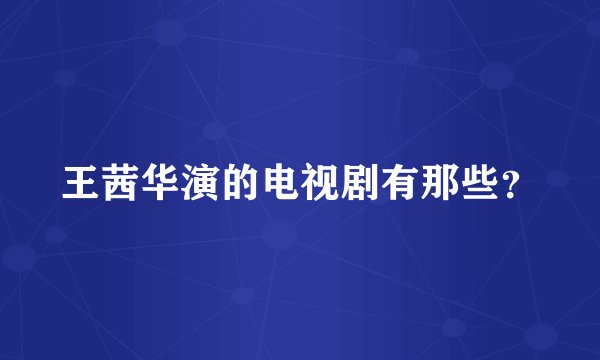 王茜华演的电视剧有那些？