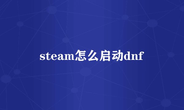 steam怎么启动dnf