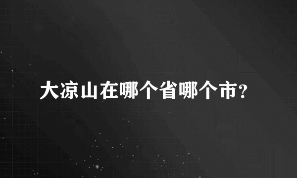 大凉山在哪个省哪个市？
