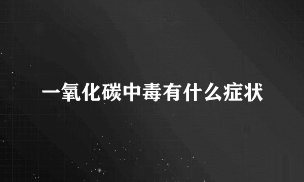 一氧化碳中毒有什么症状