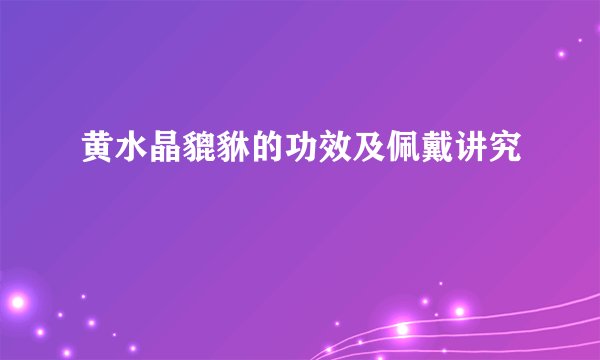 黄水晶貔貅的功效及佩戴讲究