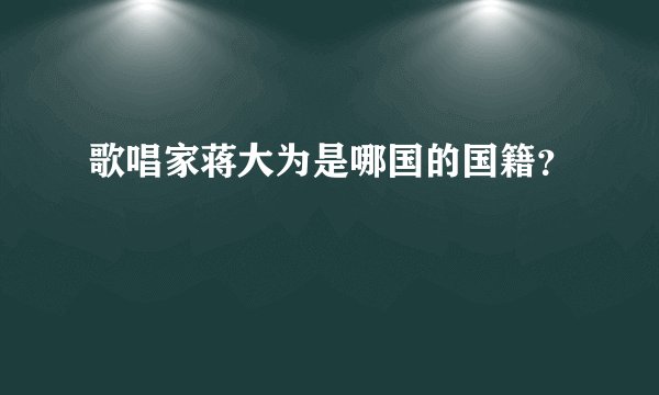 歌唱家蒋大为是哪国的国籍？