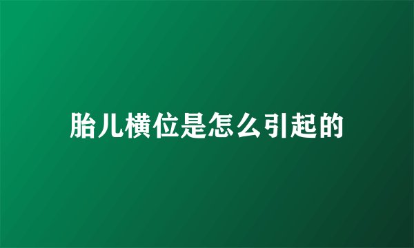 胎儿横位是怎么引起的