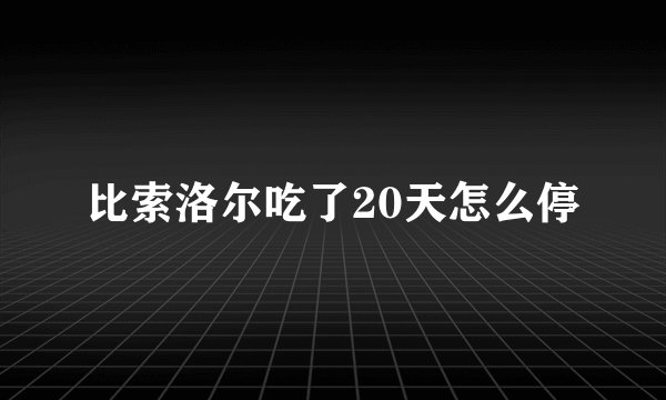 比索洛尔吃了20天怎么停
