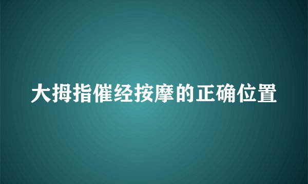 大拇指催经按摩的正确位置