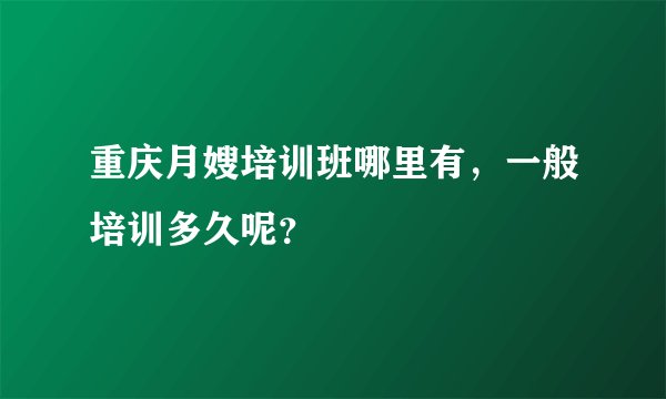 重庆月嫂培训班哪里有,一般培训多久呢?
