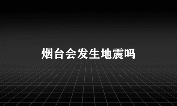 烟台会发生地震吗