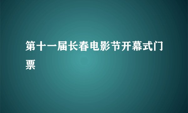 第十一届长春电影节开幕式门票