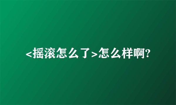 <摇滚怎么了>怎么样啊?
