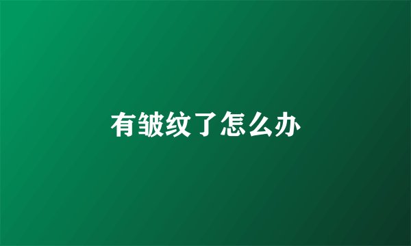 有皱纹了怎么办