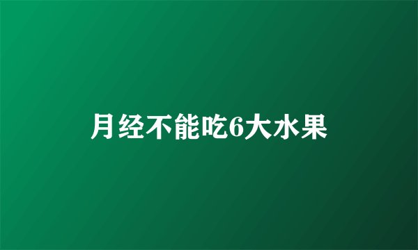 月经不能吃6大水果