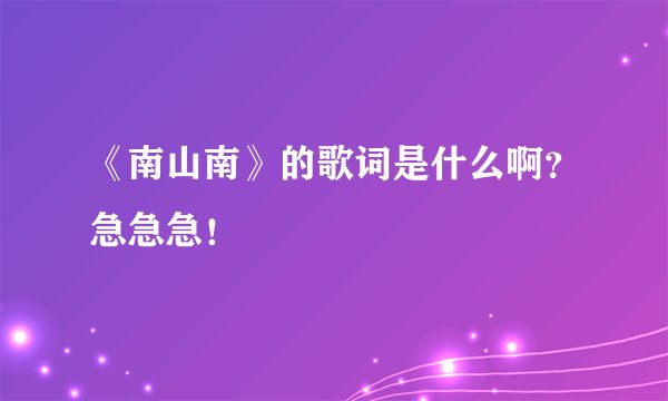 《南山南》的歌词是什么啊？急急急！