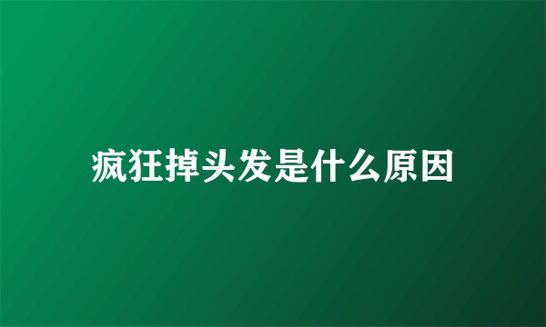 疯狂掉头发是什么原因