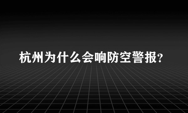 杭州为什么会响防空警报？