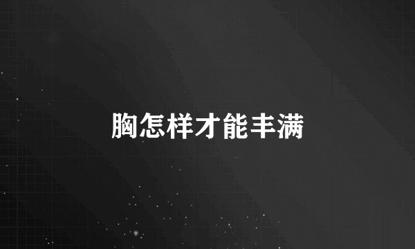 胸怎样才能丰满