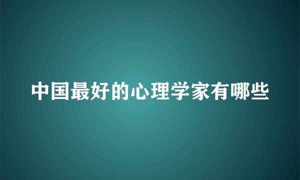 中国最好的心理学家有哪些
