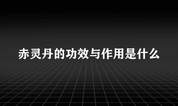 赤灵丹的功效与作用是什么