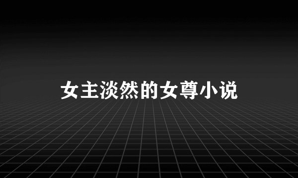 女主淡然的女尊小说
