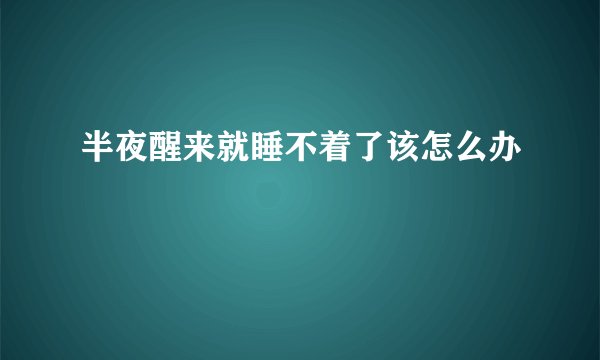 半夜醒来就睡不着了该怎么办