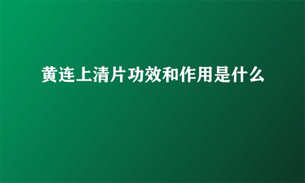 黄连上清片功效和作用是什么