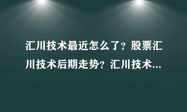 汇川技术最近怎么了？股票汇川技术后期走势？汇川技术股票最新消息分红？