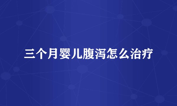 三个月婴儿腹泻怎么治疗