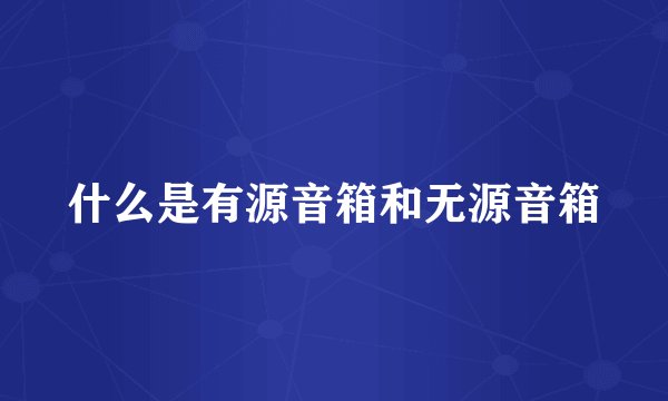 什么是有源音箱和无源音箱