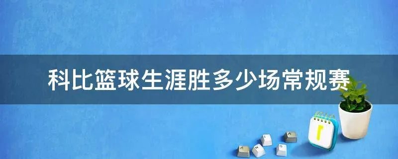 科比篮球生涯胜多少场常规赛