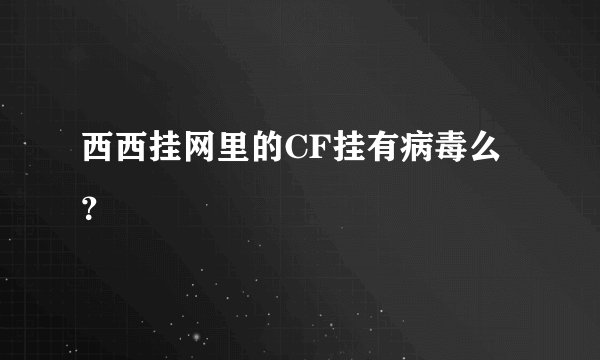 西西挂网里的CF挂有病毒么？