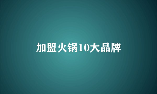 加盟火锅10大品牌