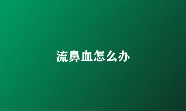 流鼻血怎么办