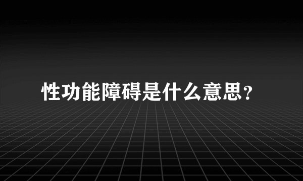 性功能障碍是什么意思?