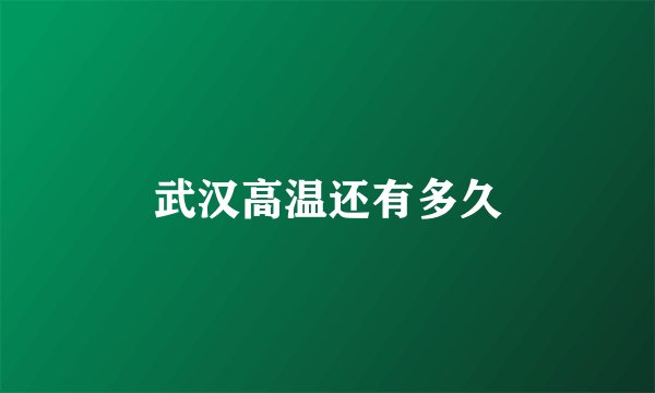 武汉高温还有多久