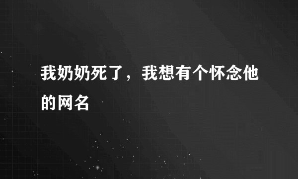 我奶奶死了，我想有个怀念他的网名