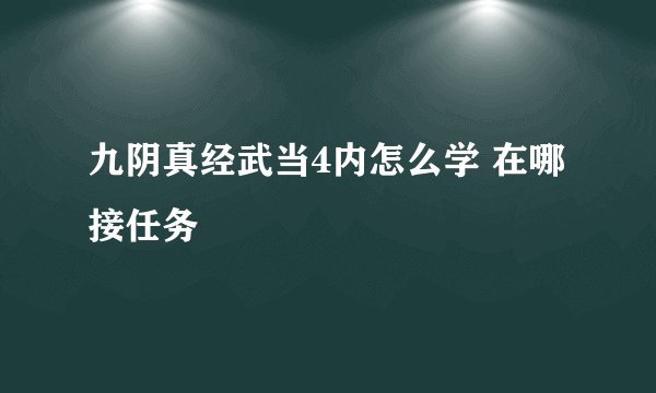九阴真经武当4内怎么学 在哪接任务