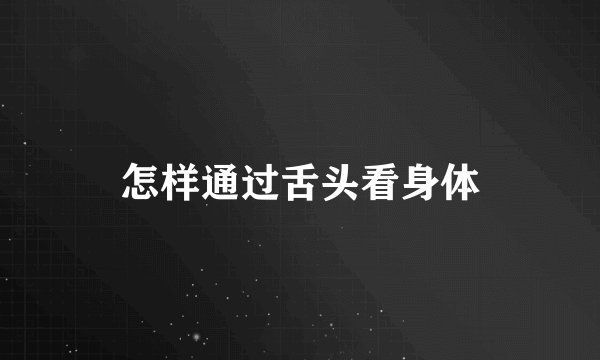 怎样通过舌头看身体
