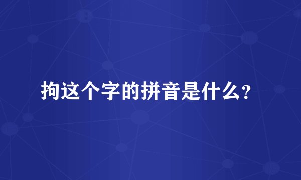 拘这个字的拼音是什么？