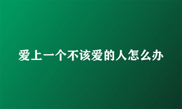 爱上一个不该爱的人怎么办