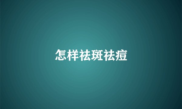 怎样祛斑祛痘