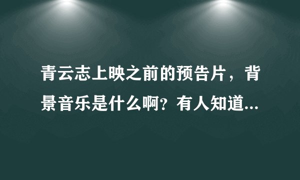 青云志上映之前的预告片，背景音乐是什么啊？有人知道吗，就是阿杰念白的那个三分钟的预告片。