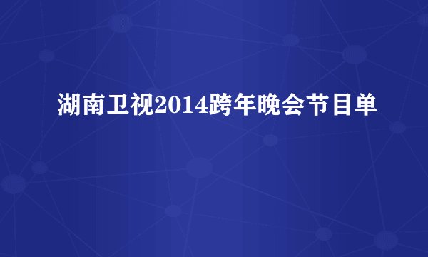 湖南卫视2014跨年晚会节目单