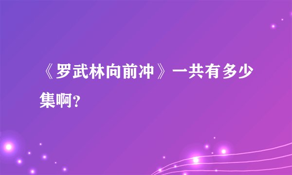 《罗武林向前冲》一共有多少集啊?