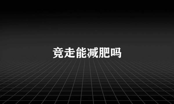 竞走能减肥吗